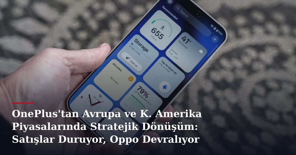 OnePlus'tan Avrupa ve K. Amerika Piyasalarında Stratejik Dönüşüm: Satışlar Duruyor, Oppo Devralıyor