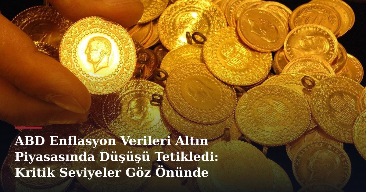 ABD Enflasyon Verileri Altın Piyasasında Düşüşü Tetikledi: Kritik Seviyeler Göz Önünde