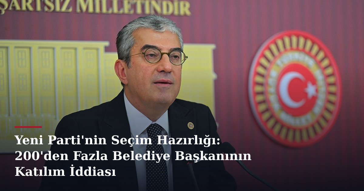 Yeni Parti'nin Seçim Hazırlığı: 200'den Fazla Belediye Başkanının Katılım İddiası