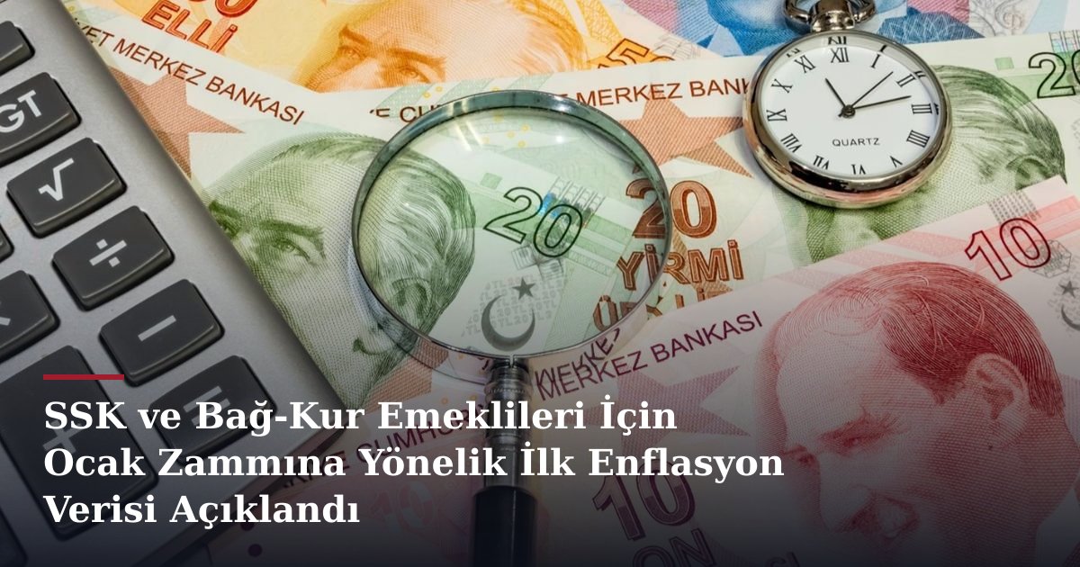 SSK ve Bağ-Kur Emeklileri İçin Ocak Zammına Yönelik İlk Enflasyon Verisi Açıklandı