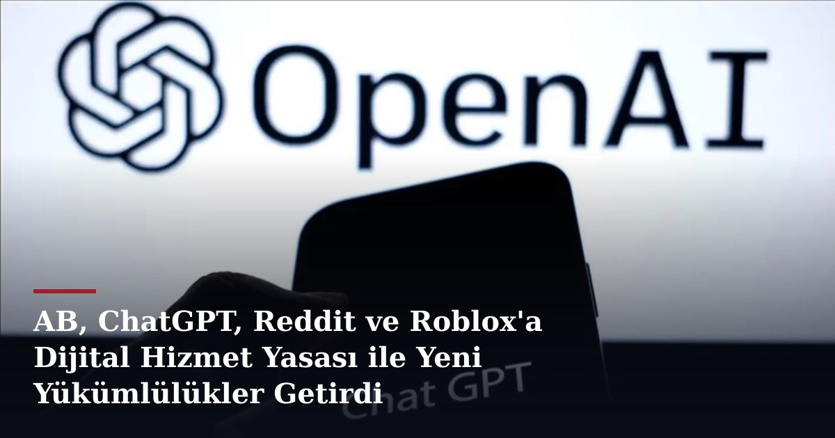 AB, ChatGPT, Reddit ve Roblox'a Dijital Hizmet Yasası ile Yeni Yükümlülükler Getirdi