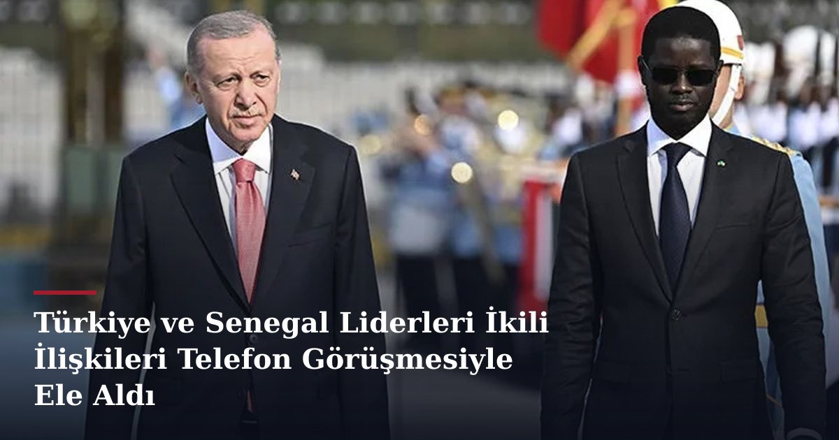 Türkiye ve Senegal Liderleri İkili İlişkileri Telefon Görüşmesiyle Ele Aldı