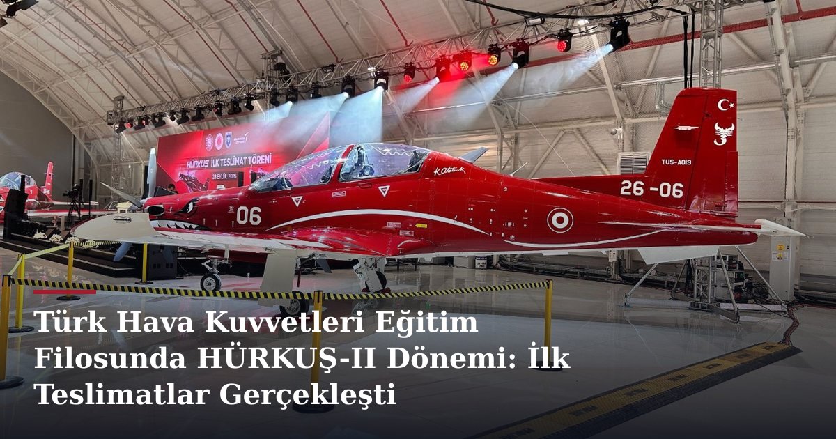 Türk Hava Kuvvetleri Eğitim Filosunda HÜRKUŞ-II Dönemi: İlk Teslimatlar Gerçekleşti