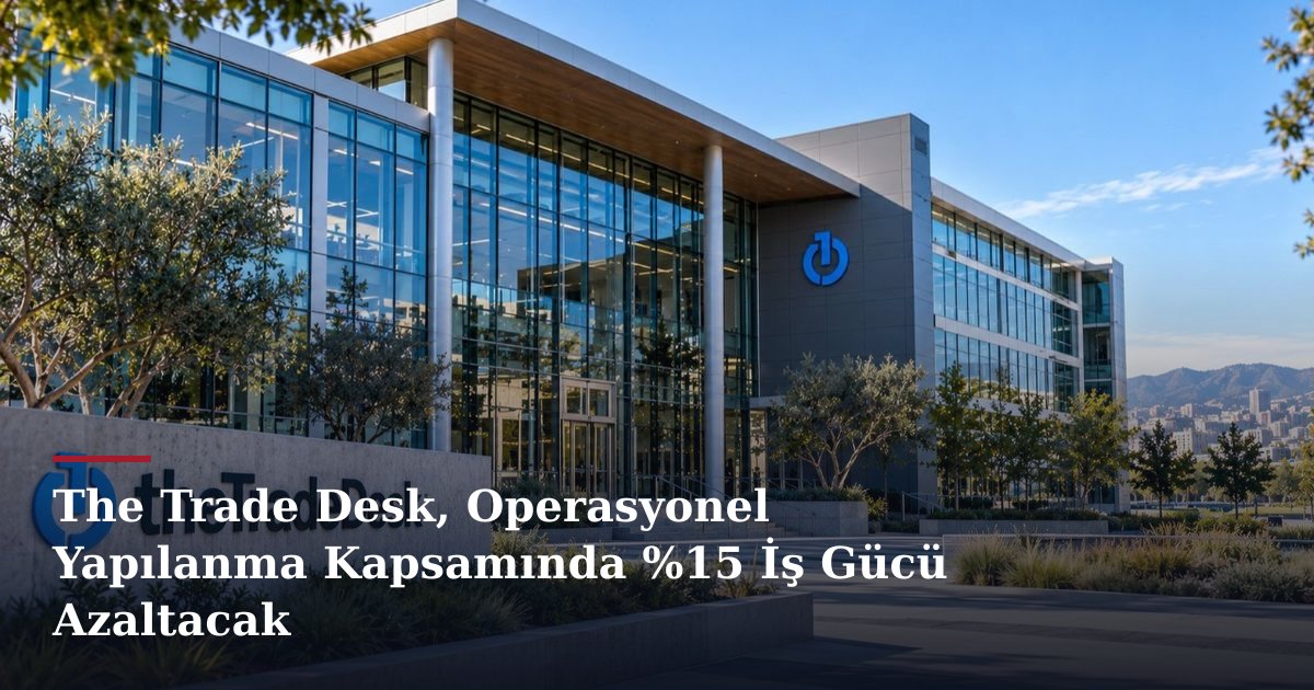 The Trade Desk, Operasyonel Yapılanma Kapsamında %15 İş Gücü Azaltacak