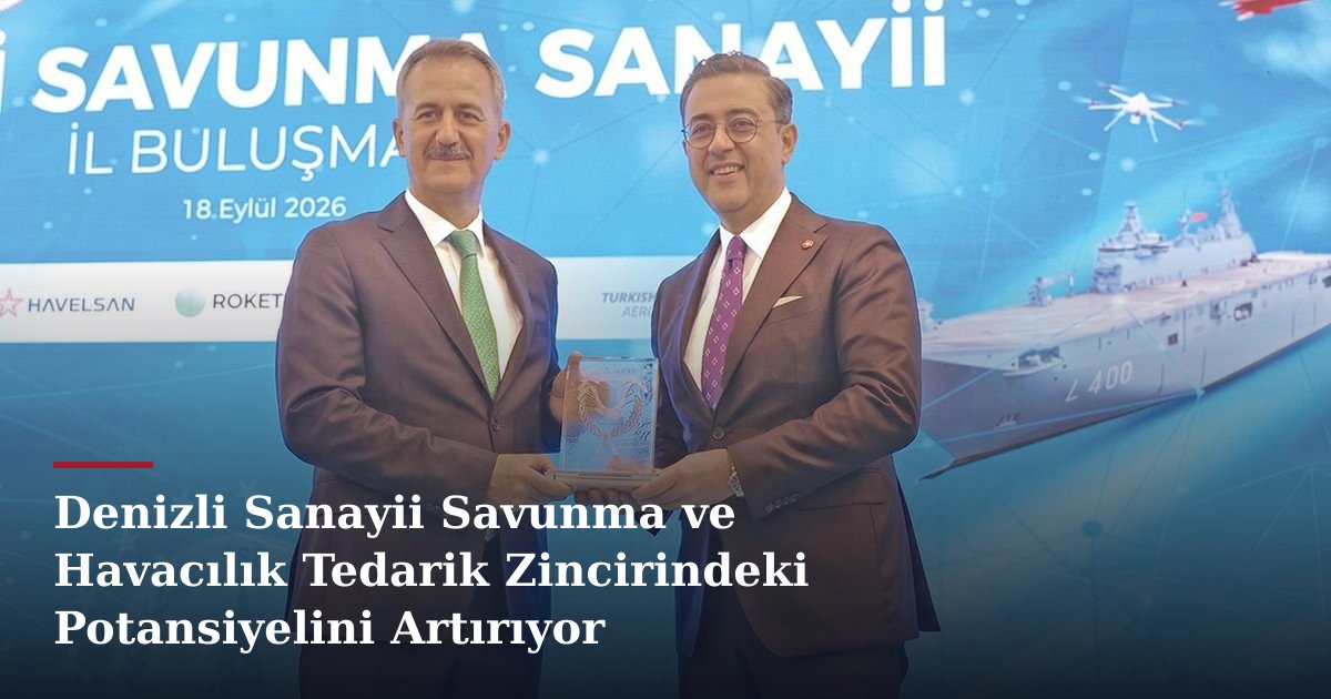 Denizli Sanayii Savunma ve Havacılık Tedarik Zincirindeki Potansiyelini Artırıyor
