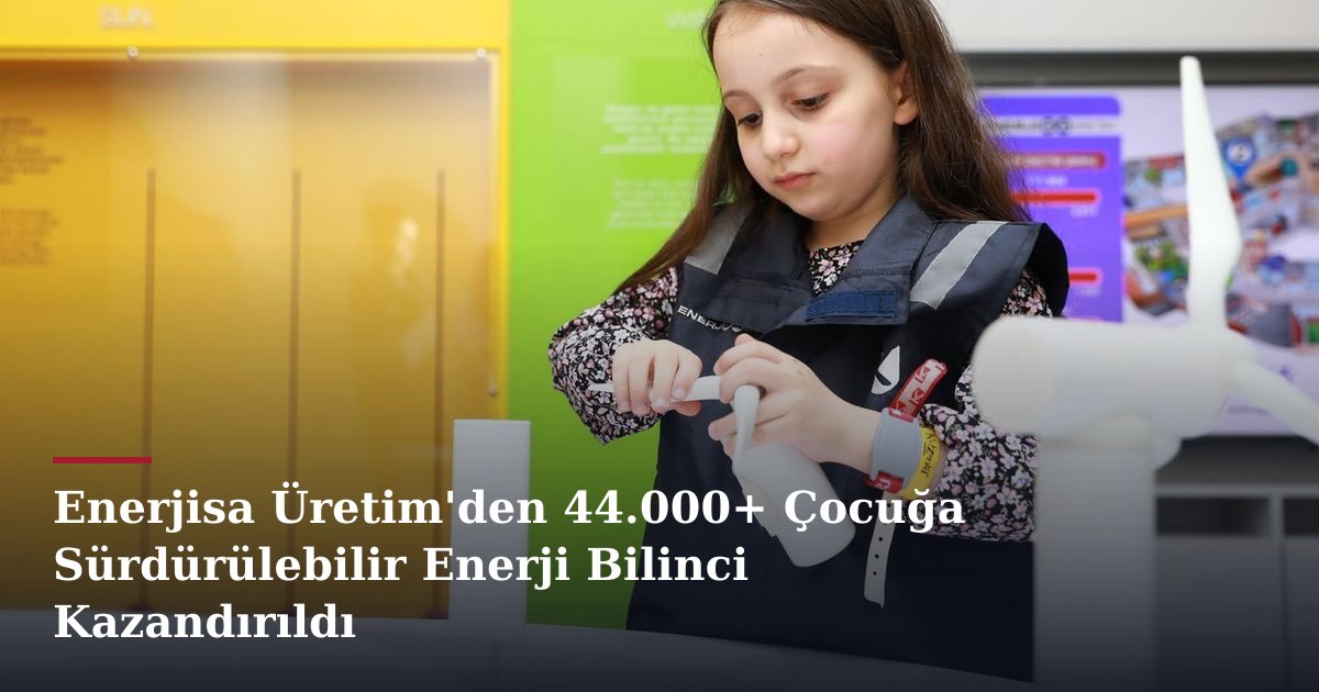 Enerjisa Üretim'den 44.000+ Çocuğa Sürdürülebilir Enerji Bilinci Kazandırıldı