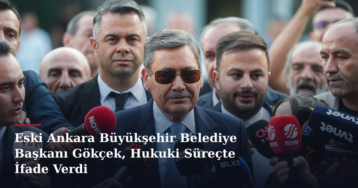 Eski Ankara Büyükşehir Belediye Başkanı Gökçek, Hukuki Süreçte İfade Verdi