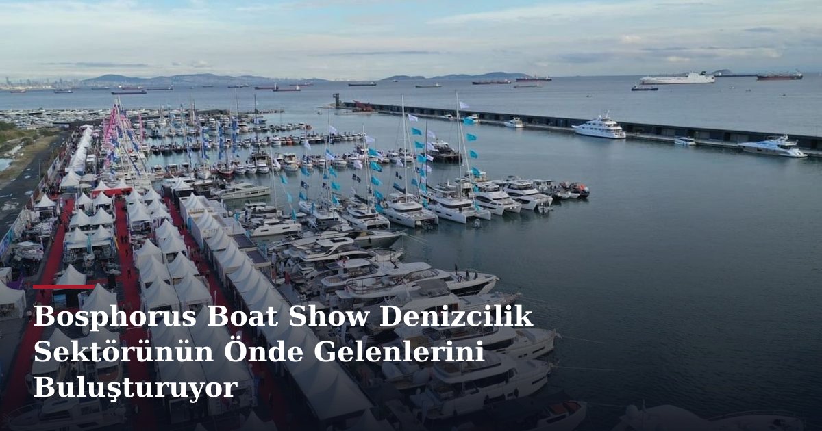 Bosphorus Boat Show Denizcilik Sektörünün Önde Gelenlerini Buluşturuyor