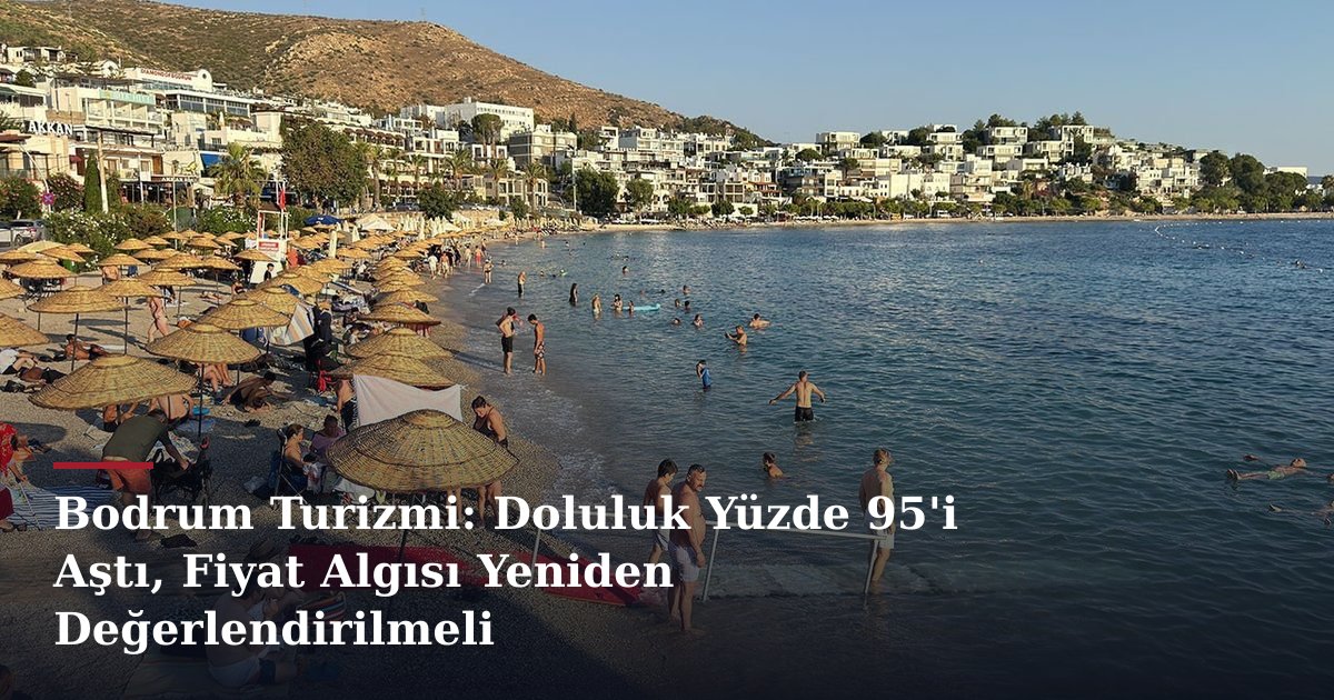 Bodrum Turizmi: Doluluk Yüzde 95'i Aştı, Fiyat Algısı Yeniden Değerlendirilmeli