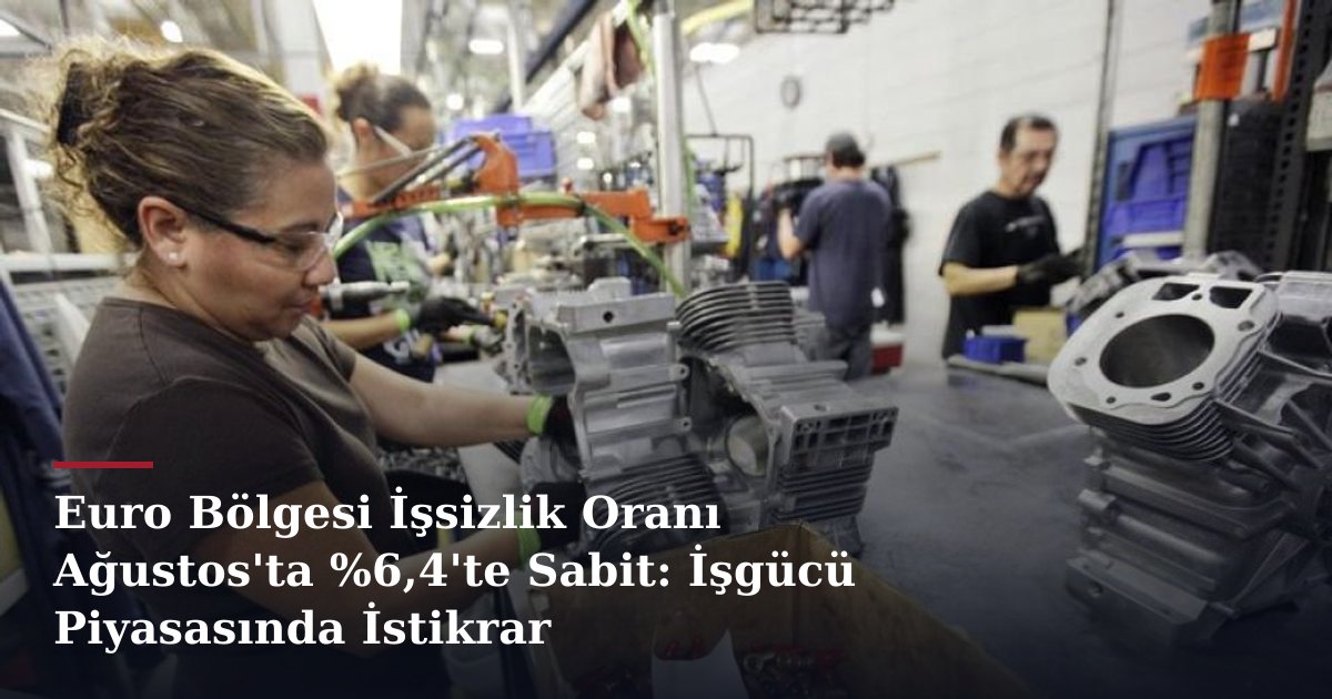 Euro Bölgesi İşsizlik Oranı Ağustos'ta %6,4'te Sabit: İşgücü Piyasasında İstikrar