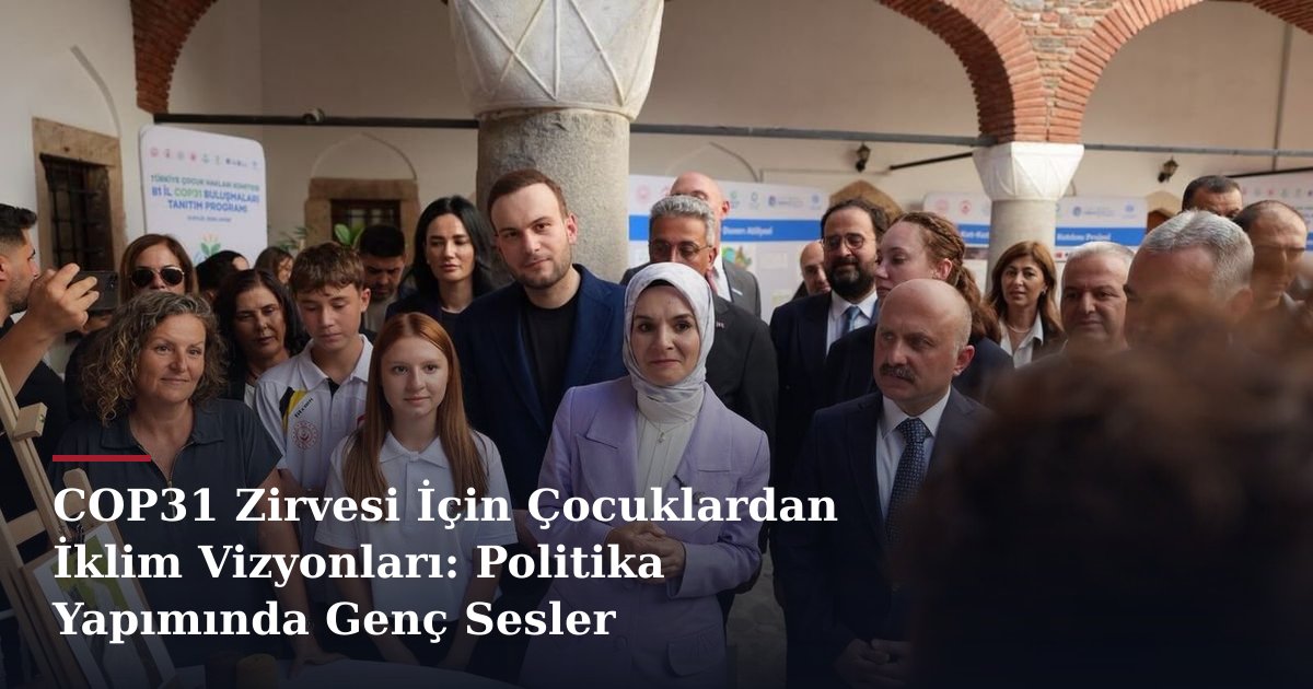 COP31 Zirvesi İçin Çocuklardan İklim Vizyonları: Politika Yapımında Genç Sesler