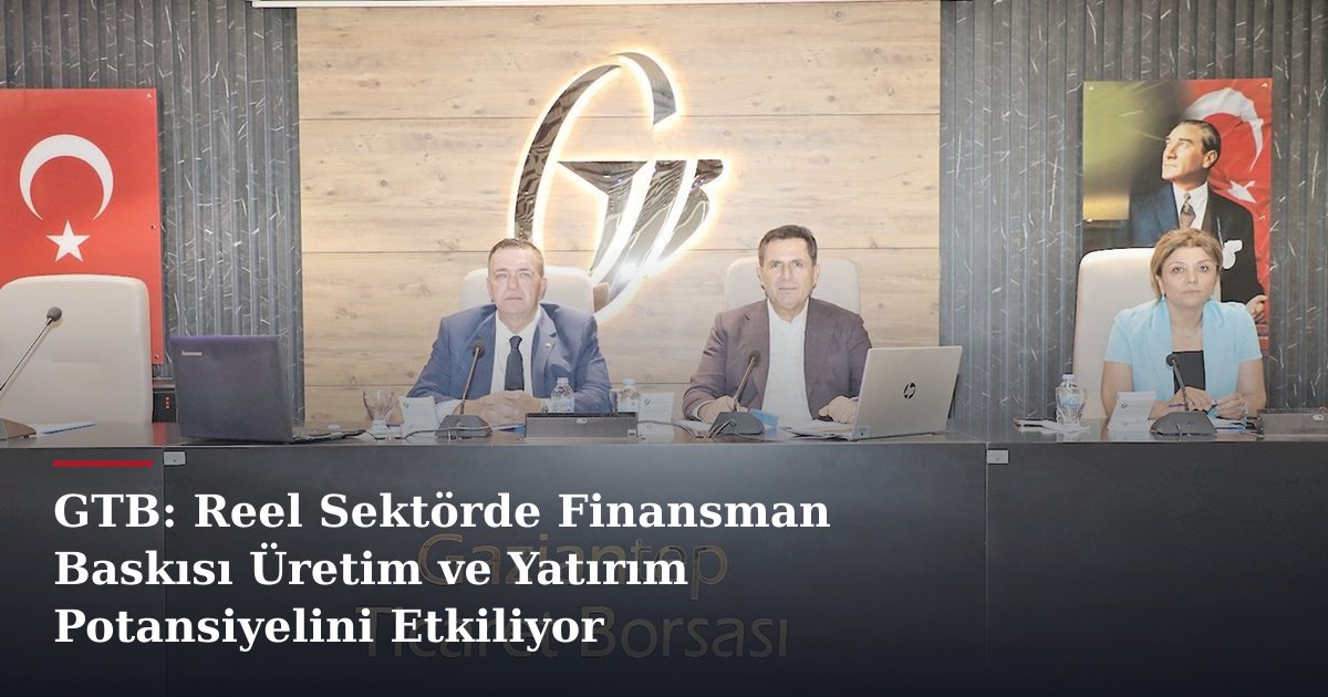 GTB: Reel Sektörde Finansman Baskısı Üretim ve Yatırım Potansiyelini Etkiliyor