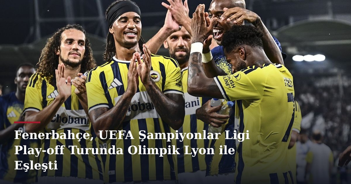 Fenerbahçe, UEFA Şampiyonlar Ligi Play-off Turunda Olimpik Lyon ile Eşleşti