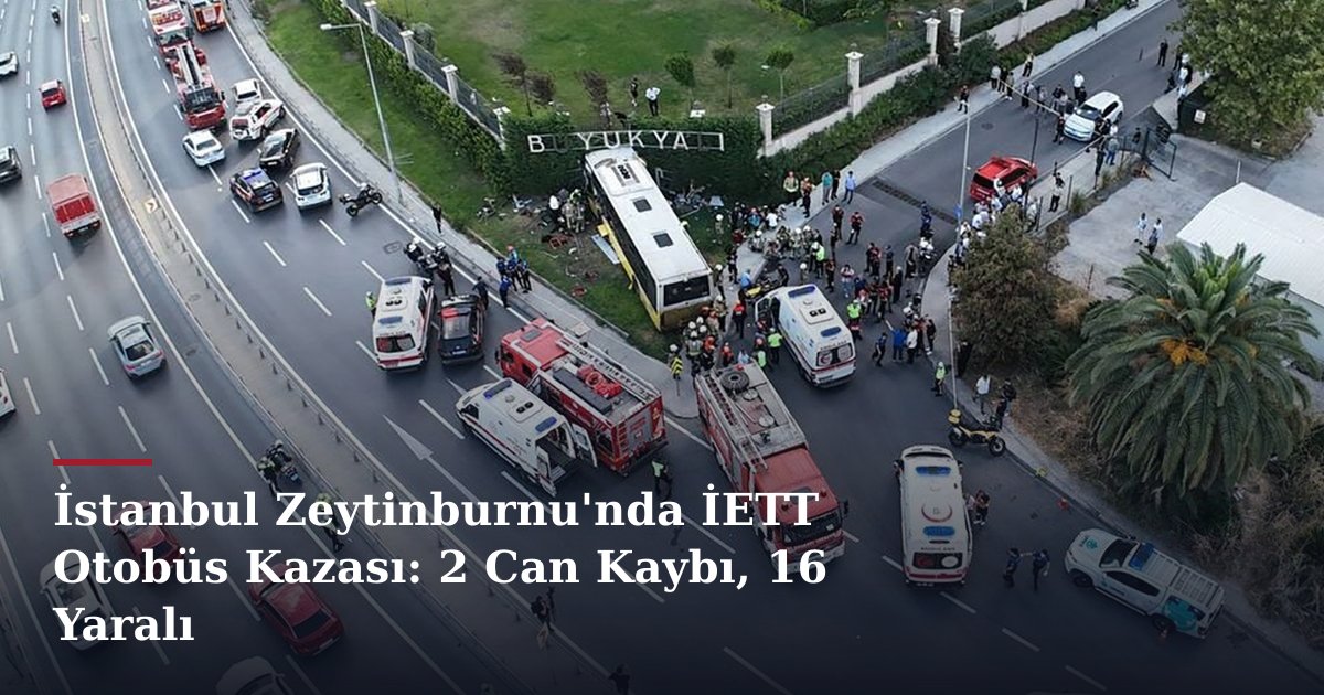 İstanbul Zeytinburnu'nda İETT Otobüs Kazası: 2 Can Kaybı, 16 Yaralı