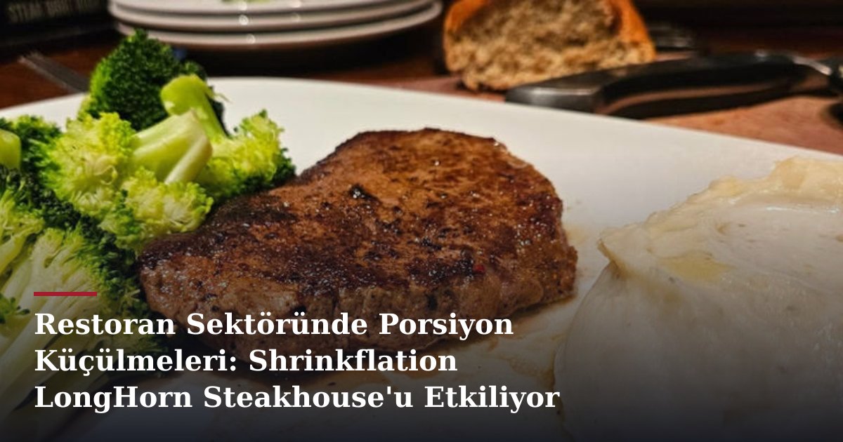 Restoran Sektöründe Porsiyon Küçülmeleri: Shrinkflation LongHorn Steakhouse'u Etkiliyor mu?