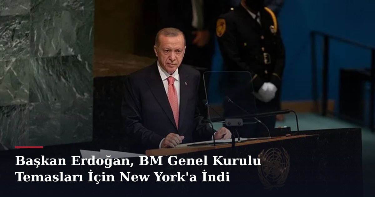 Başkan Erdoğan, BM Genel Kurulu Temasları İçin New York'a İndi