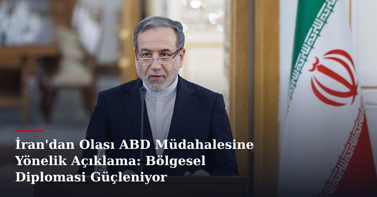 İran'dan Olası ABD Müdahalesine Yönelik Açıklama: Bölgesel Diplomasi Güçleniyor