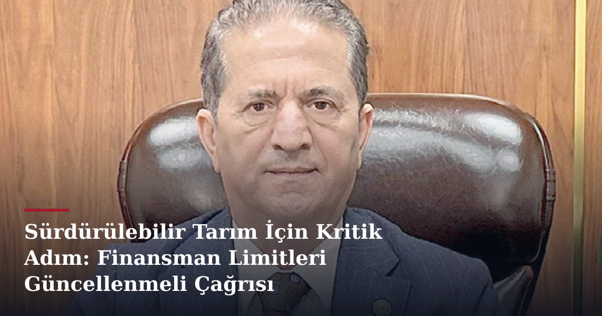 Sürdürülebilir Tarım İçin Kritik Adım: Finansman Limitleri Güncellenmeli Çağrısı