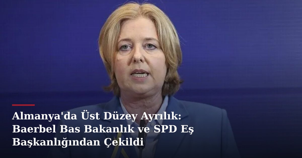 Almanya'da Üst Düzey Ayrılık: Baerbel Bas Bakanlık ve SPD Eş Başkanlığından Çekildi