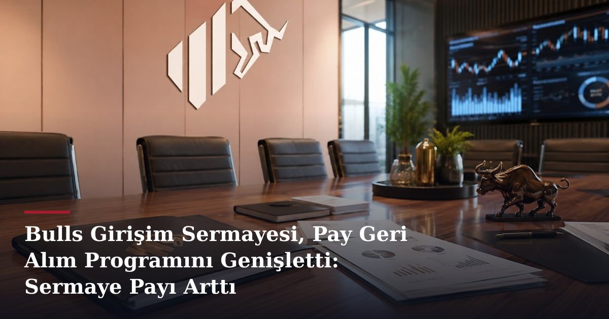 Bulls Girişim Sermayesi, Pay Geri Alım Programını Genişletti: Sermaye Payı Arttı