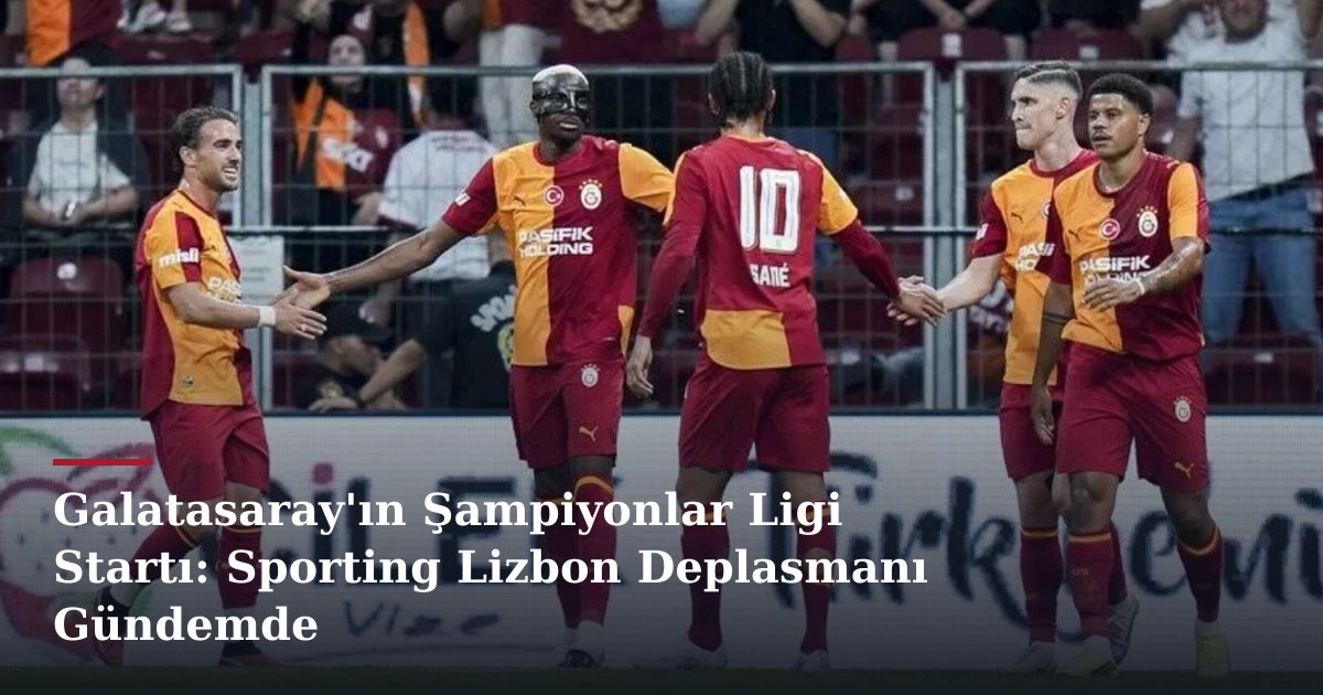 Galatasaray'ın Şampiyonlar Ligi Startı: Sporting Lizbon Deplasmanı Gündemde