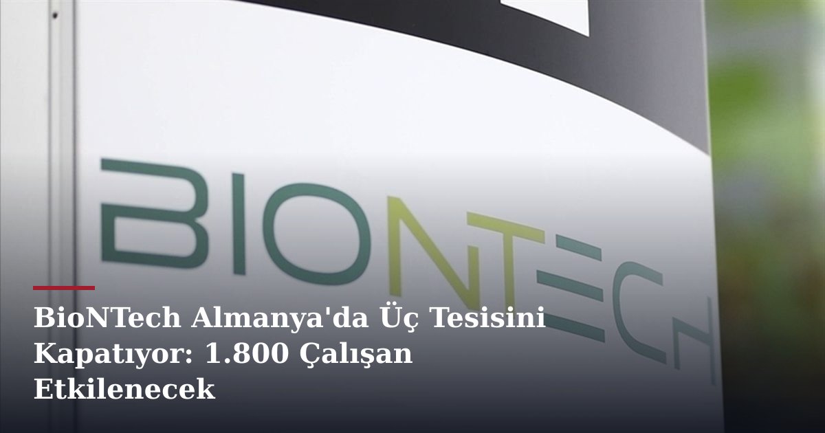 BioNTech Almanya'da Üç Tesisini Kapatıyor: 1.800 Çalışan Etkilenecek