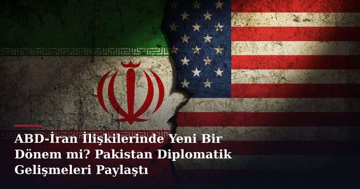 ABD-İran İlişkilerinde Yeni Bir Dönem mi? Pakistan Diplomatik Gelişmeleri Paylaştı