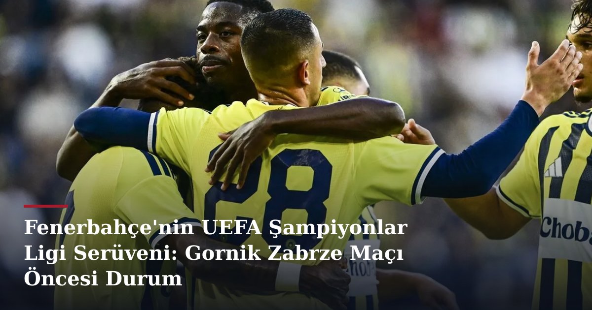 Fenerbahçe'nin UEFA Şampiyonlar Ligi Serüveni: Gornik Zabrze Maçı Öncesi Durum