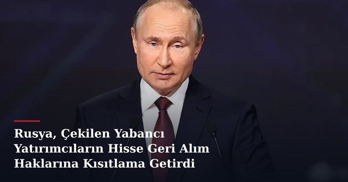 Rusya, Çekilen Yabancı Yatırımcıların Hisse Geri Alım Haklarına Kısıtlama Getirdi