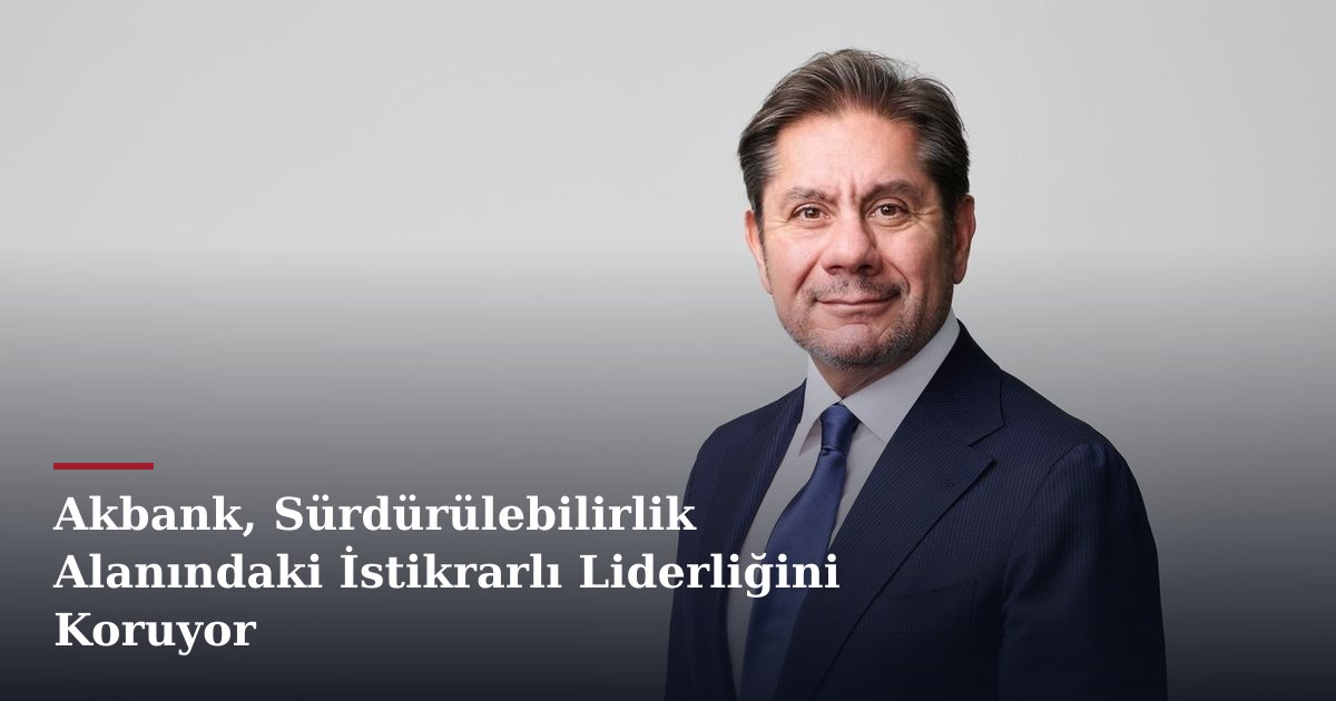 Akbank, Sürdürülebilirlik Alanındaki İstikrarlı Liderliğini Koruyor