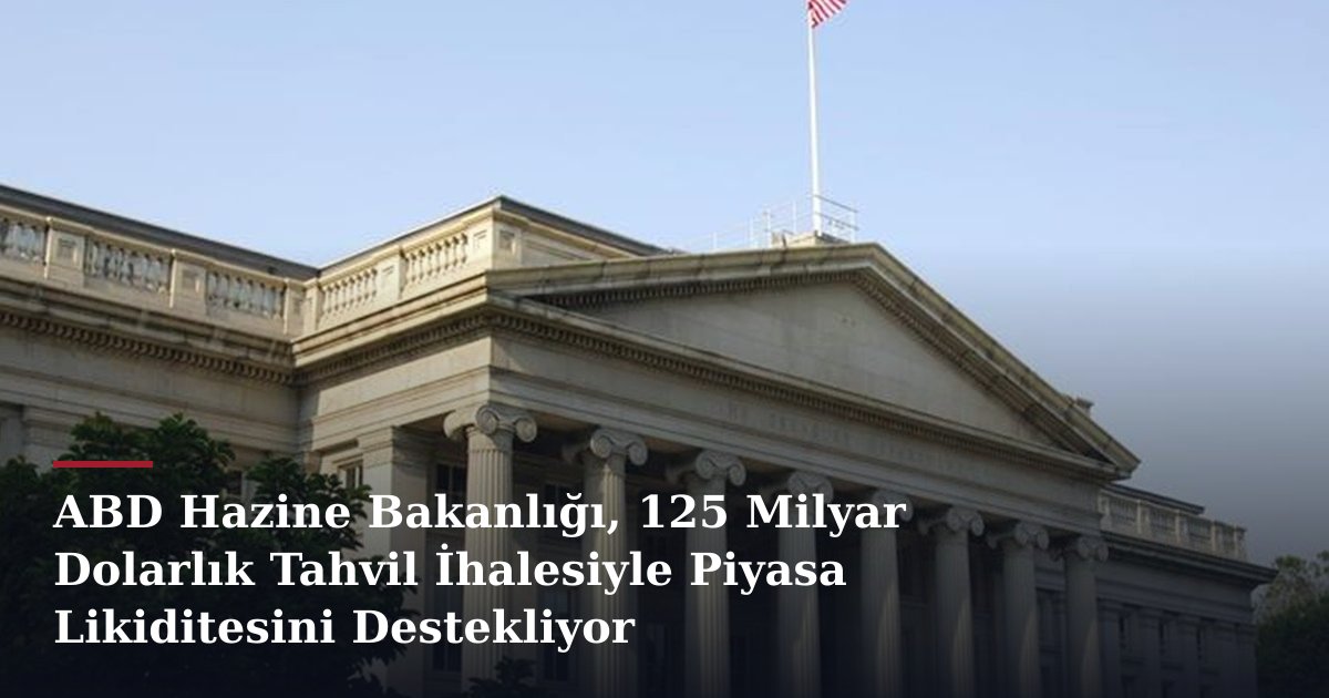 ABD Hazine Bakanlığı, 125 Milyar Dolarlık Tahvil İhalesiyle Piyasa Likiditesini Destekliyor