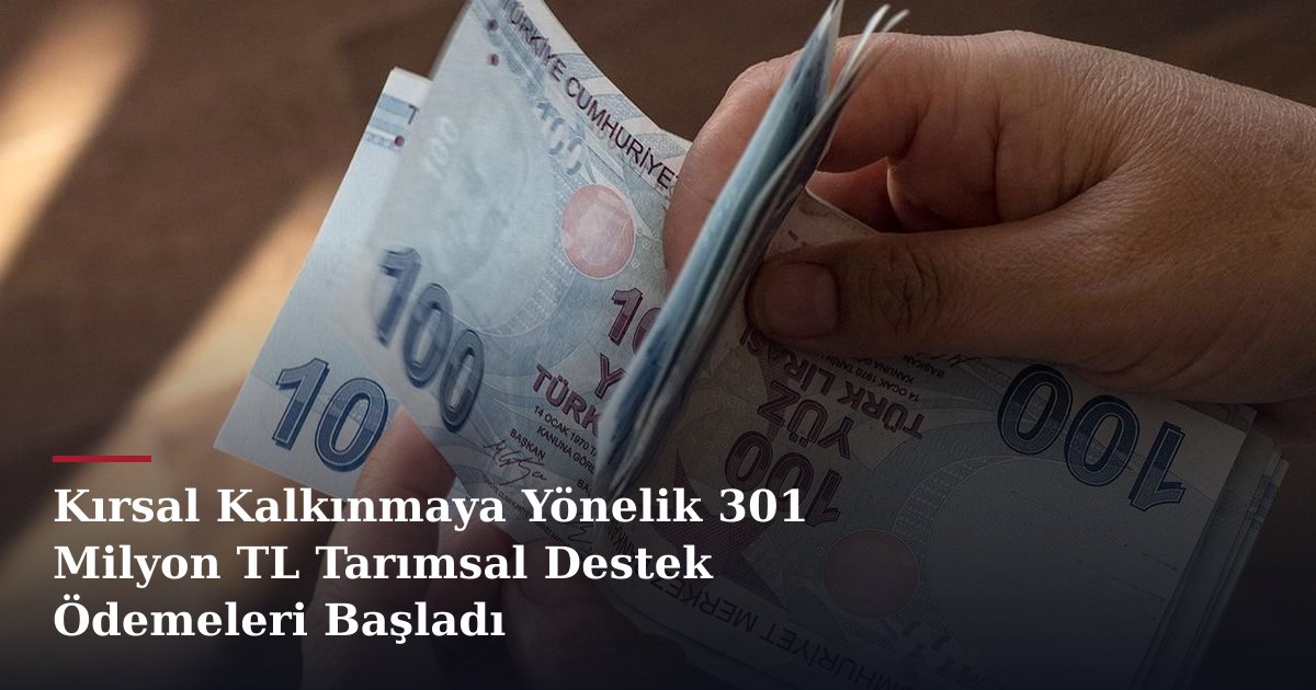 Kırsal Kalkınmaya Yönelik 301 Milyon TL Tarımsal Destek Ödemeleri Başladı