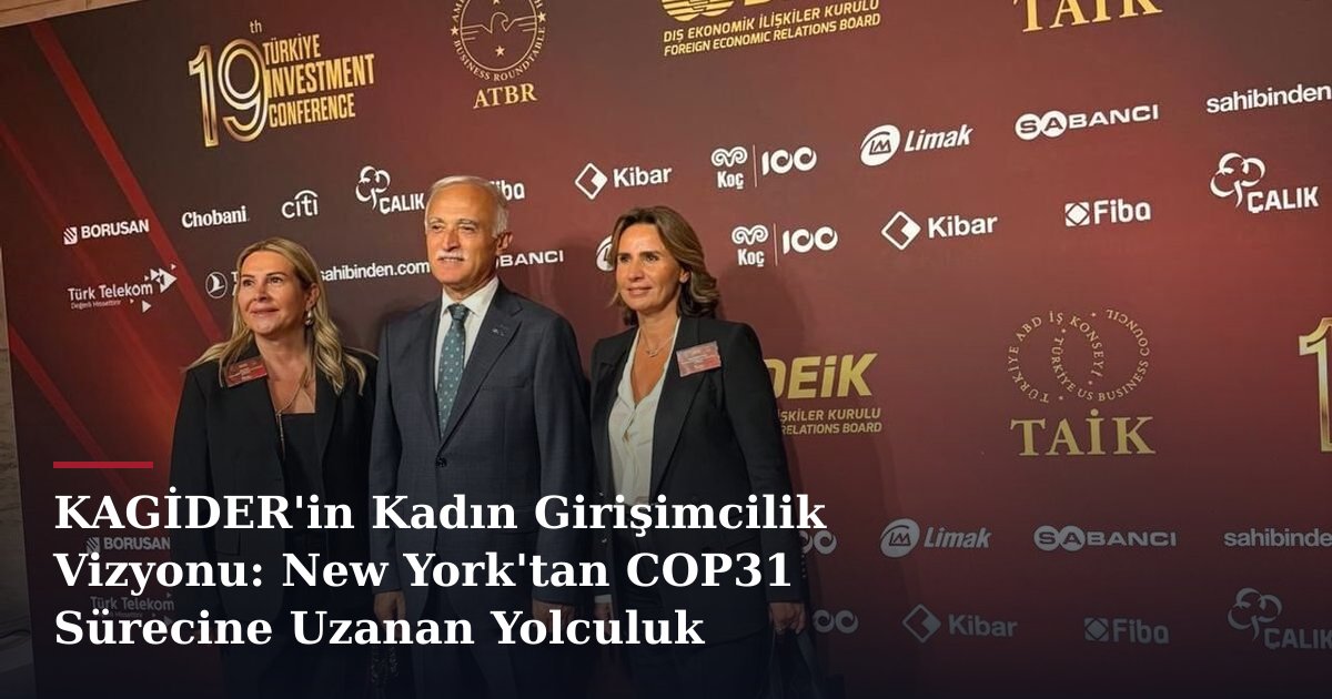 KAGİDER'in Kadın Girişimcilik Vizyonu: New York'tan COP31 Sürecine Uzanan Yolculuk