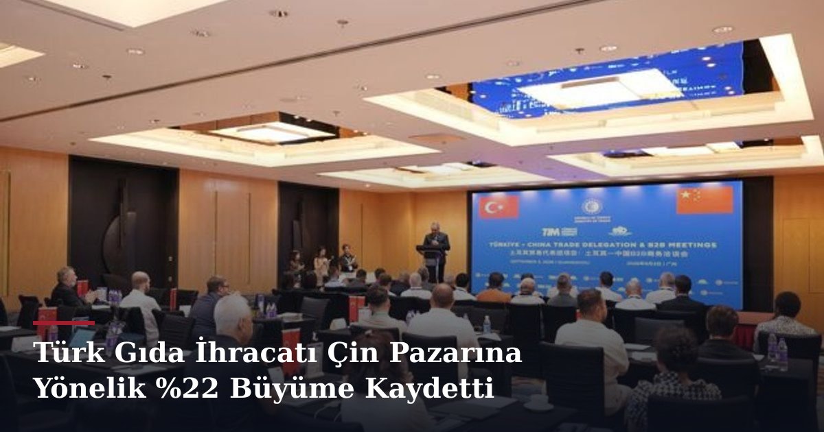 Türk Gıda İhracatı Çin Pazarına Yönelik %22 Büyüme Kaydetti