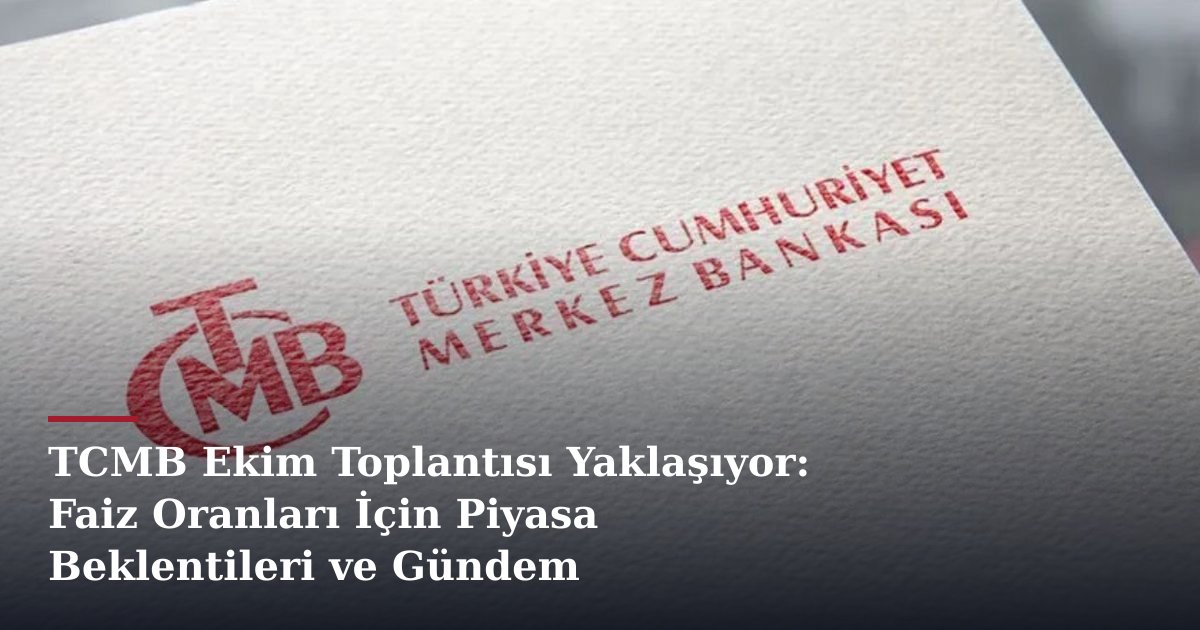 TCMB Ekim Toplantısı Yaklaşıyor: Faiz Oranları İçin Piyasa Beklentileri ve Gündem