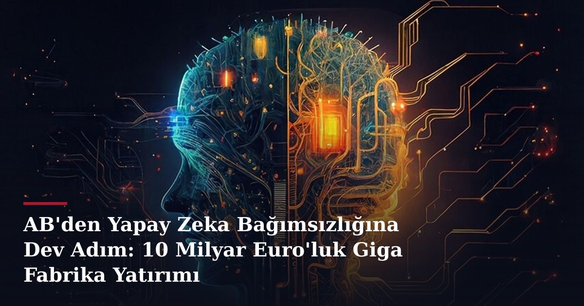 AB'den Yapay Zeka Bağımsızlığına Dev Adım: 10 Milyar Euro'luk Giga Fabrika Yatırımı