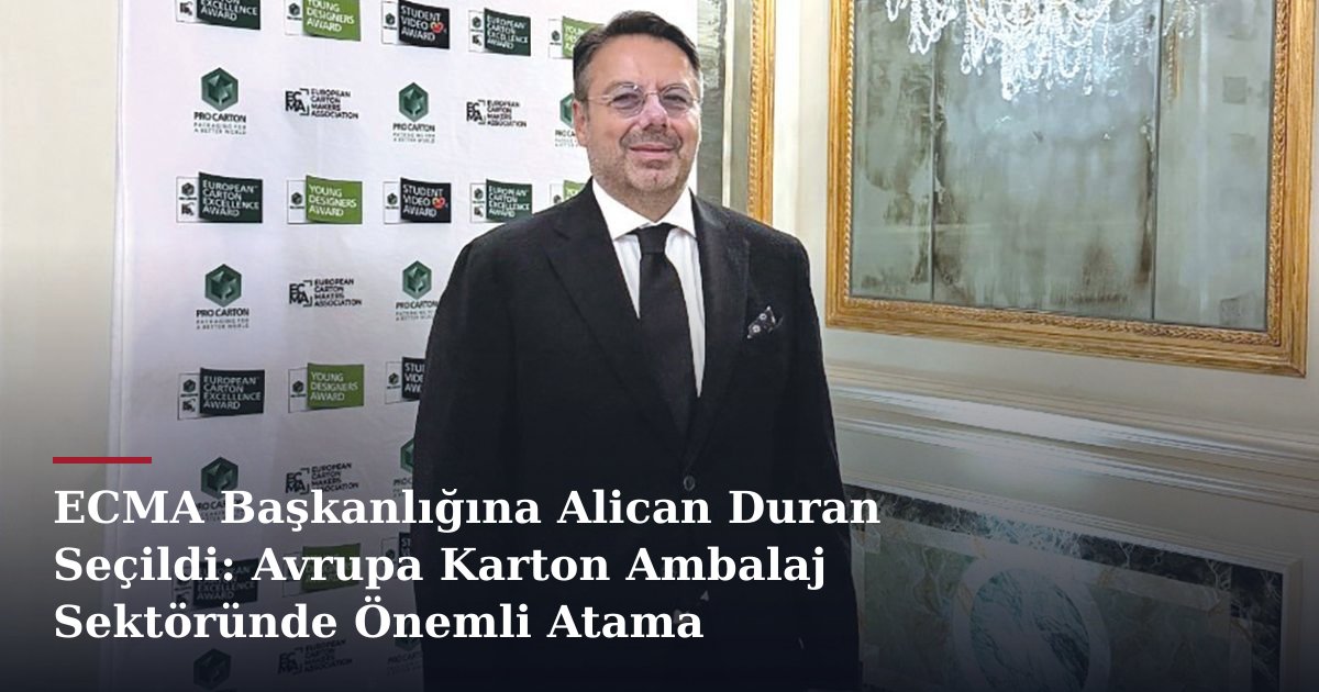 ECMA Başkanlığına Alican Duran Seçildi: Avrupa Karton Ambalaj Sektöründe Önemli Atama