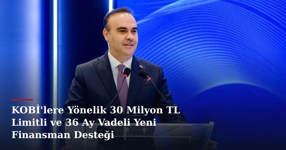KOBİ'lere Yönelik 30 Milyon TL Limitli ve 36 Ay Vadeli Yeni Finansman Desteği