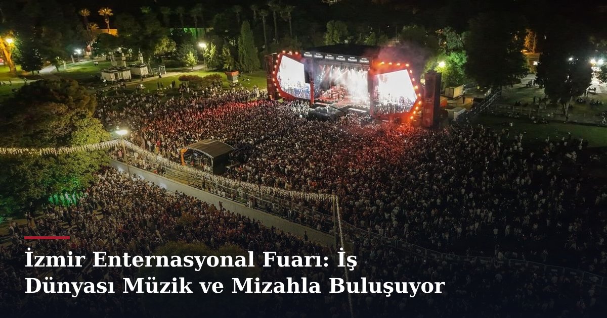 İzmir Enternasyonal Fuarı: İş Dünyası Müzik ve Mizahla Buluşuyor