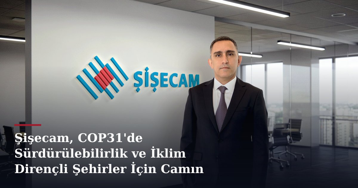 Şişecam, COP31'de Sürdürülebilirlik ve İklim Dirençli Şehirler İçin Camın Katkısını Sunacak