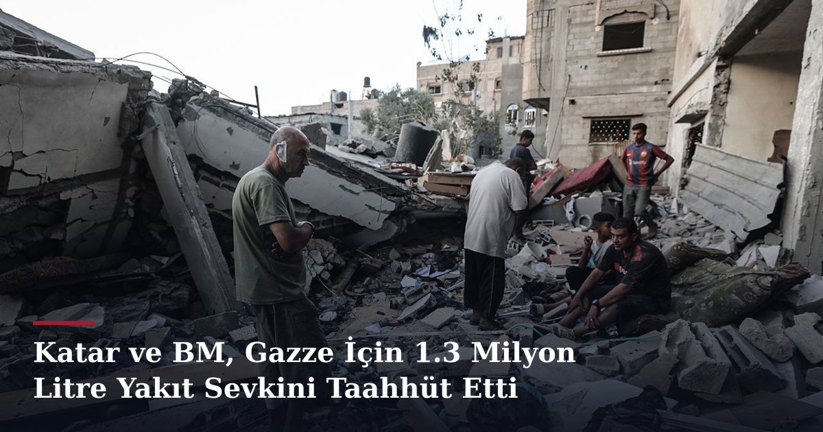 Katar ve BM, Gazze İçin 1.3 Milyon Litre Yakıt Sevkini Taahhüt Etti