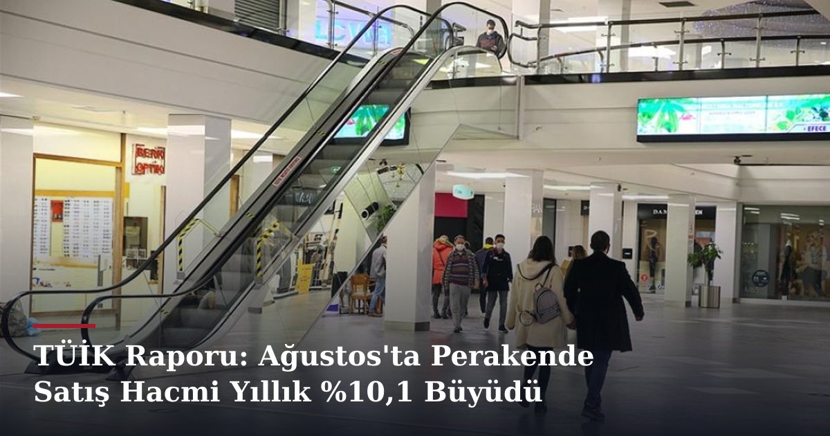 TÜİK Raporu: Ağustos'ta Perakende Satış Hacmi Yıllık %10,1 Büyüdü
