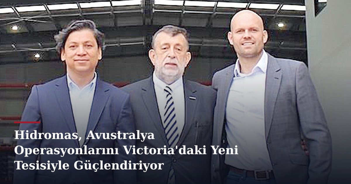 Hidromas, Avustralya Operasyonlarını Victoria'daki Yeni Tesisiyle Güçlendiriyor