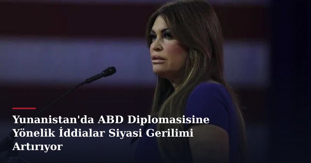 Yunanistan'da ABD Diplomasisine Yönelik İddialar Siyasi Gerilimi Artırıyor