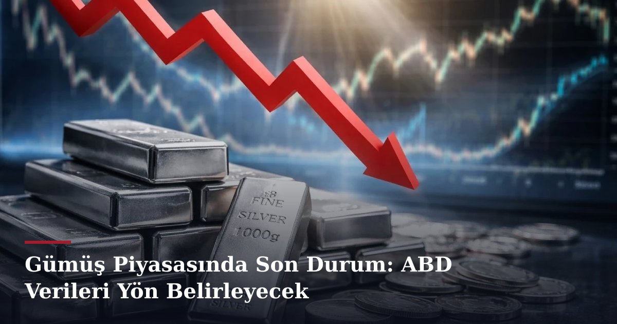 Gümüş Piyasasında Son Durum: ABD Verileri Yön Belirleyecek