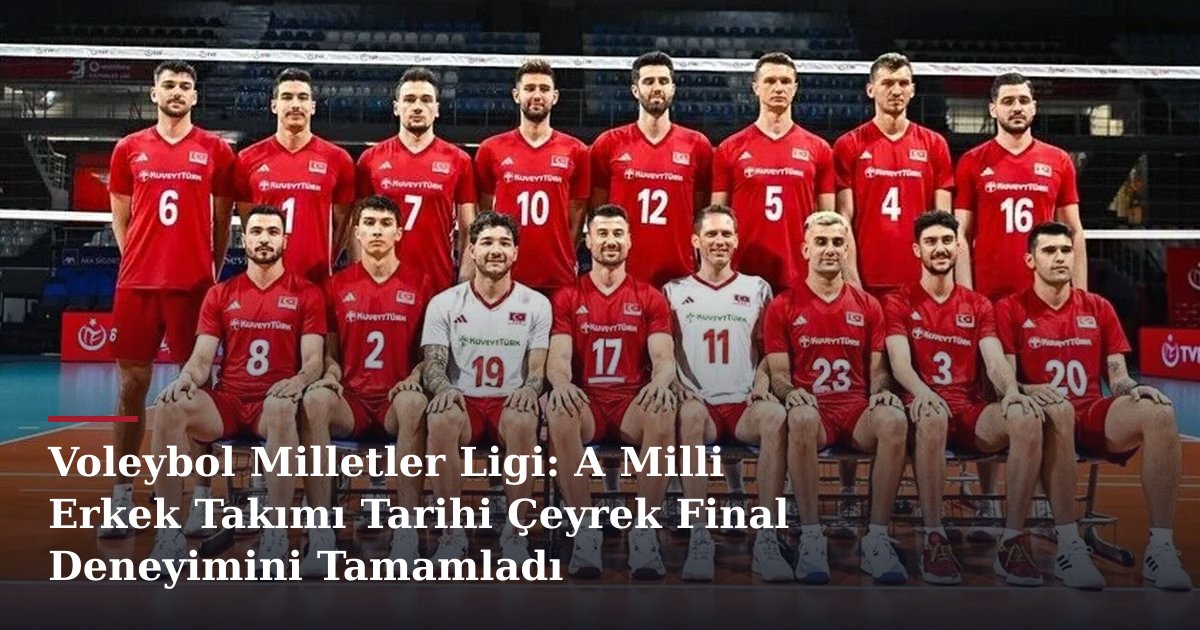 Voleybol Milletler Ligi: A Milli Erkek Takımı Tarihi Çeyrek Final Deneyimini Tamamladı
