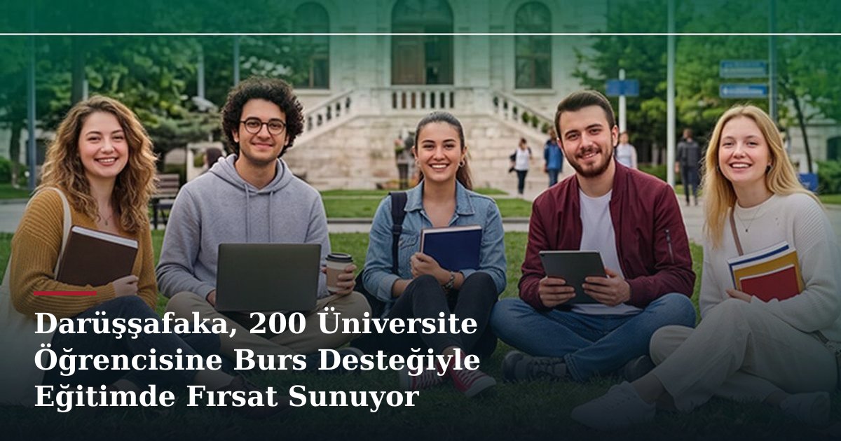 Darüşşafaka, 200 Üniversite Öğrencisine Burs Desteğiyle Eğitimde Fırsat Sunuyor