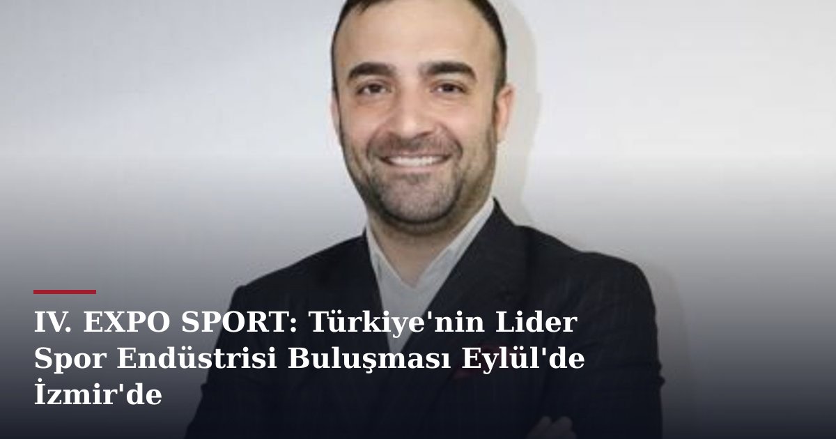 IV. EXPO SPORT: Türkiye'nin Lider Spor Endüstrisi Buluşması Eylül'de İzmir'de
