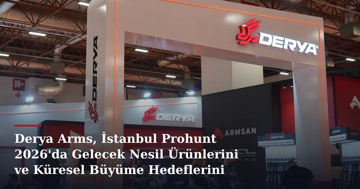 Derya Arms, İstanbul Prohunt 2026'da Gelecek Nesil Ürünlerini ve Küresel Büyüme Hedeflerini Sergiledi