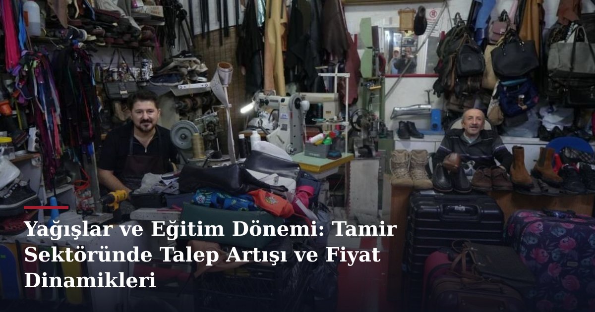 Yağışlar ve Eğitim Dönemi: Tamir Sektöründe Talep Artışı ve Fiyat Dinamikleri